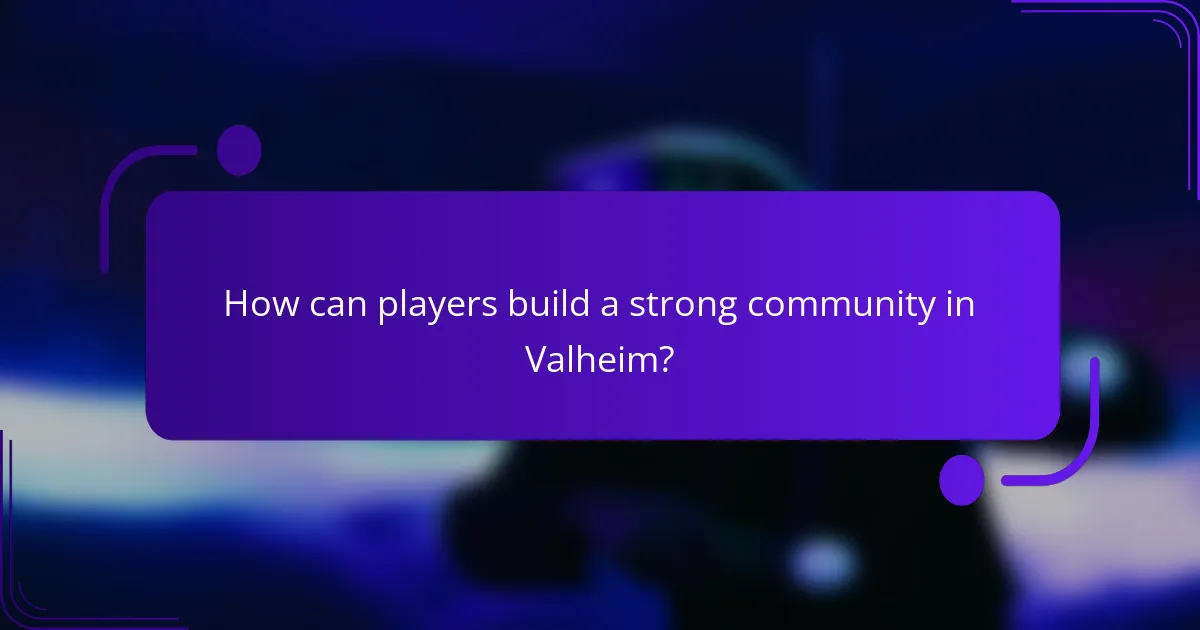 How can players build a strong community in Valheim?