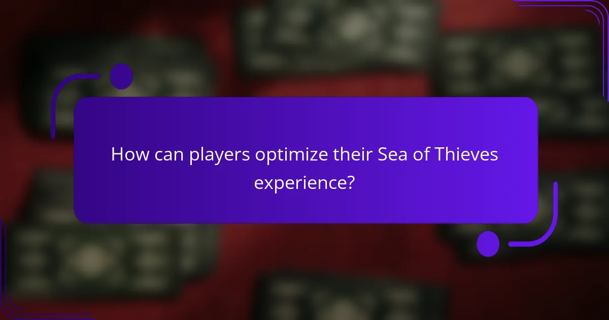 How can players optimize their Sea of Thieves experience?