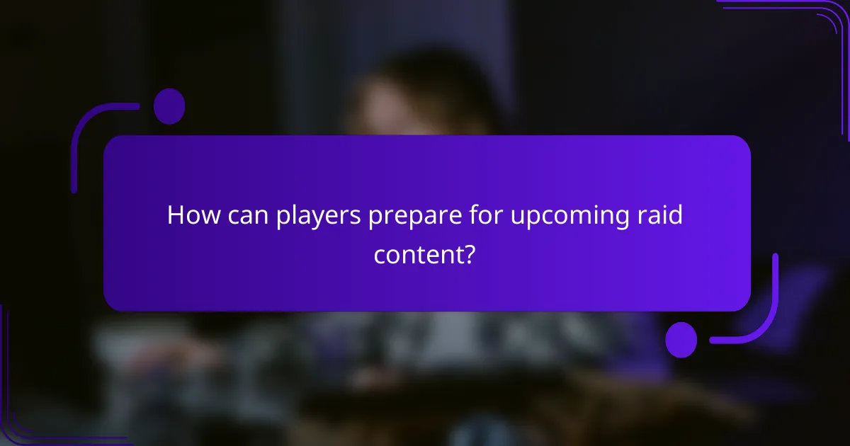 How can players prepare for upcoming raid content?