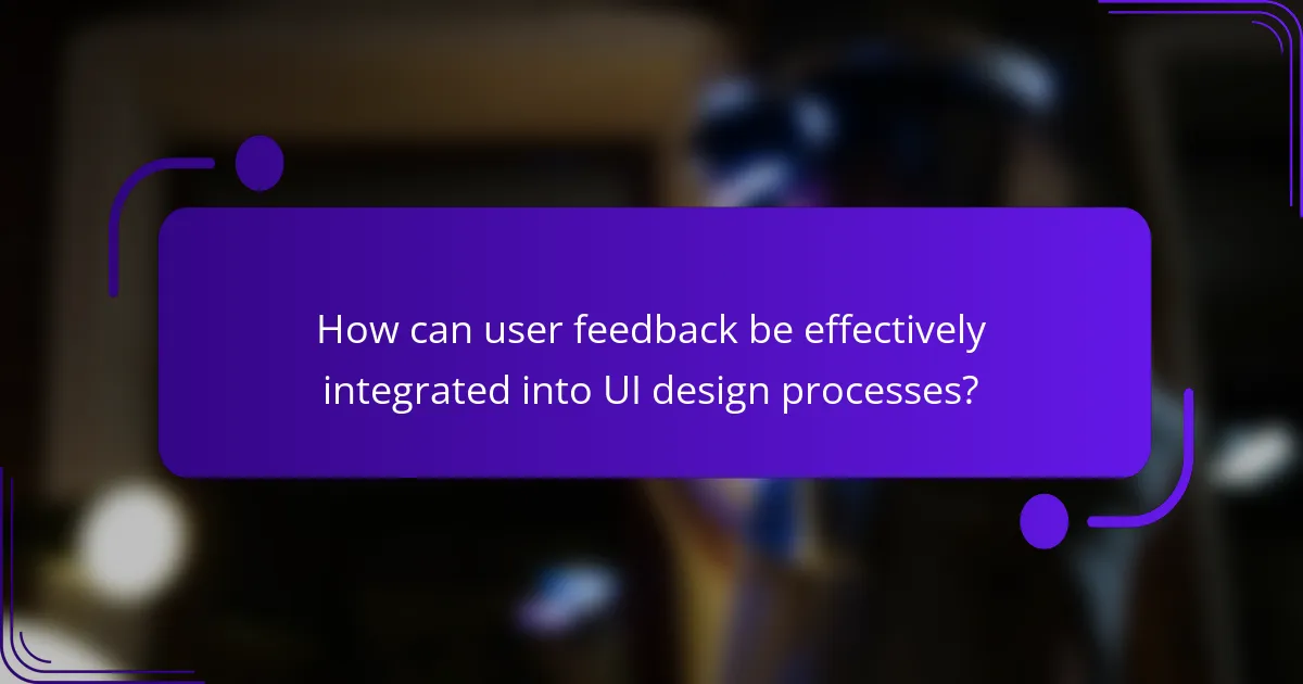 How can user feedback be effectively integrated into UI design processes?