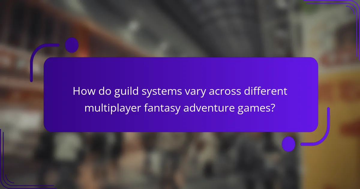 How do guild systems vary across different multiplayer fantasy adventure games?