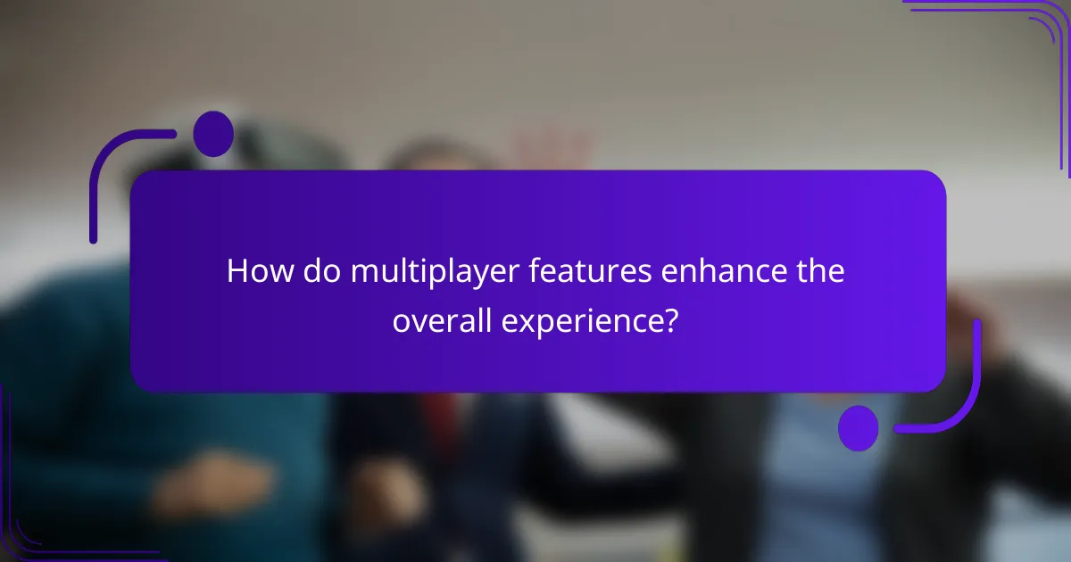 How do multiplayer features enhance the overall experience?