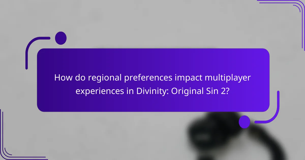 How do regional preferences impact multiplayer experiences in Divinity: Original Sin 2?