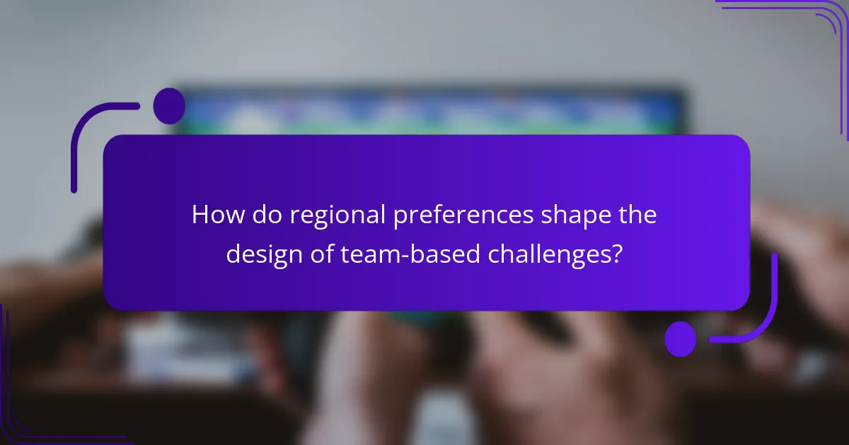 How do regional preferences shape the design of team-based challenges?
