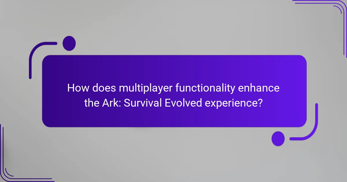 How does multiplayer functionality enhance the Ark: Survival Evolved experience?