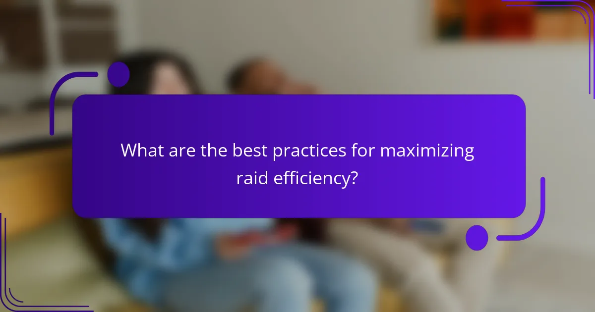 What are the best practices for maximizing raid efficiency?