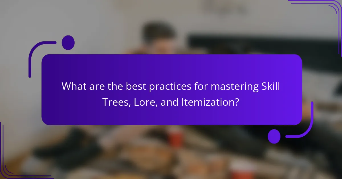 What are the best practices for mastering Skill Trees, Lore, and Itemization?