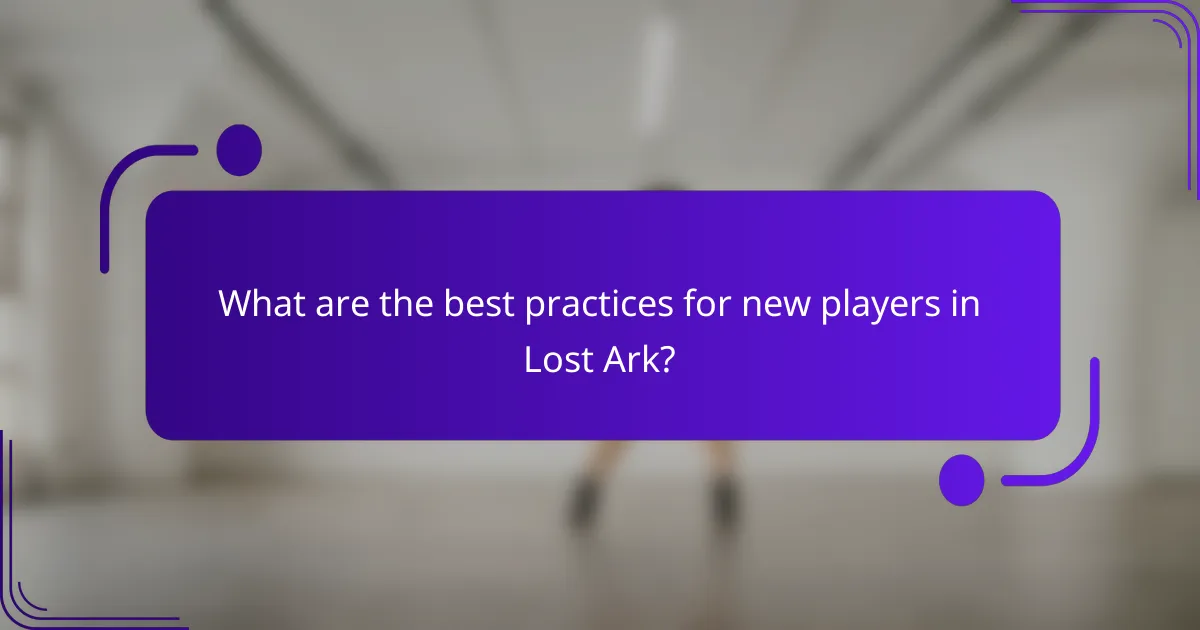 What are the best practices for new players in Lost Ark?