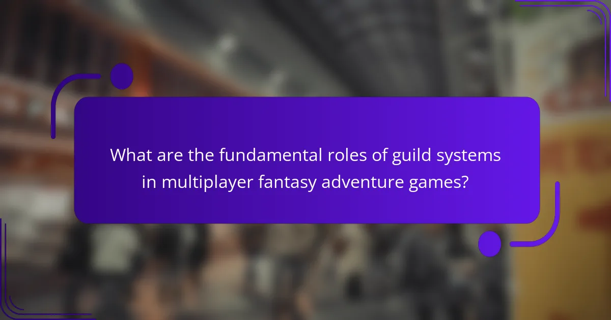 What are the fundamental roles of guild systems in multiplayer fantasy adventure games?