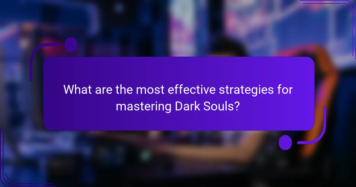 What are the most effective strategies for mastering Dark Souls?