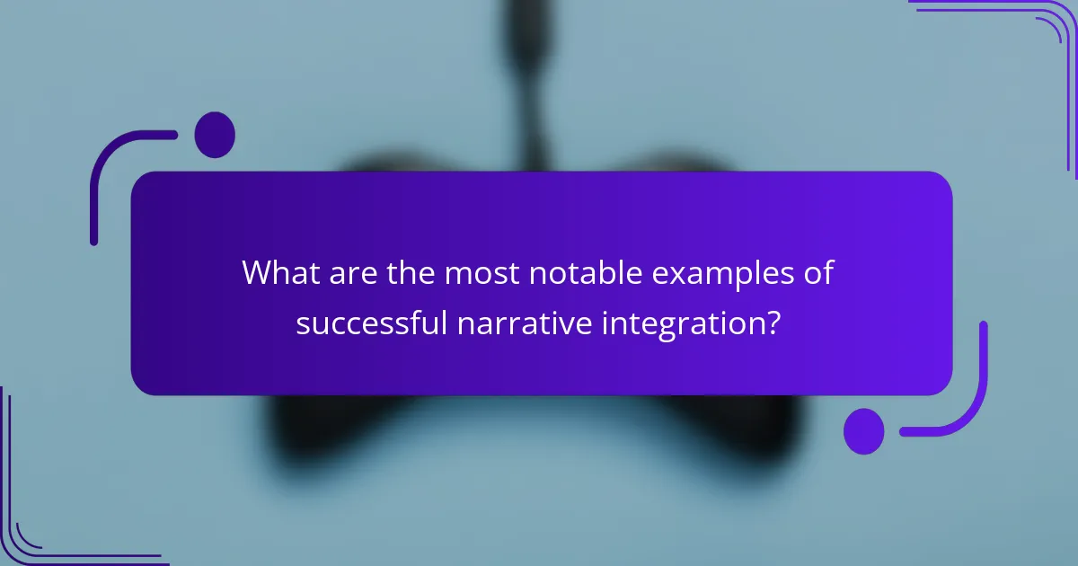 What are the most notable examples of successful narrative integration?