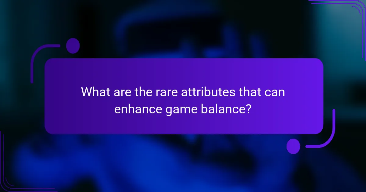 What are the rare attributes that can enhance game balance?
