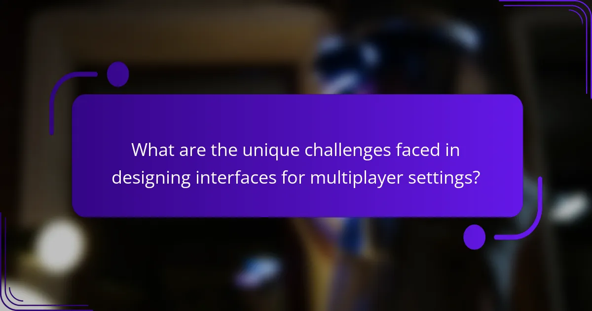What are the unique challenges faced in designing interfaces for multiplayer settings?