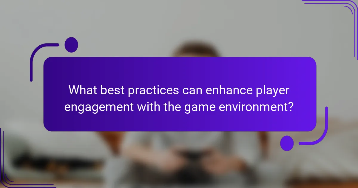 What best practices can enhance player engagement with the game environment?