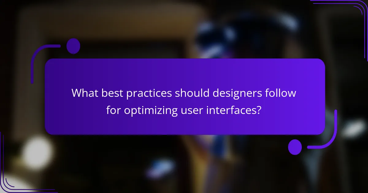 What best practices should designers follow for optimizing user interfaces?