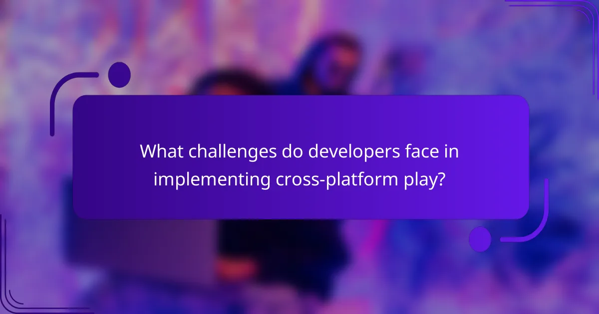 What challenges do developers face in implementing cross-platform play?
