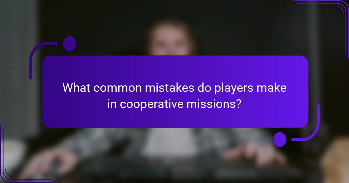What common mistakes do players make in cooperative missions?