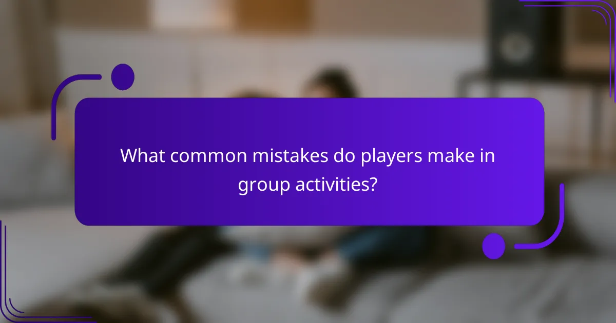 What common mistakes do players make in group activities?