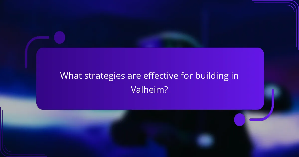 What strategies are effective for building in Valheim?