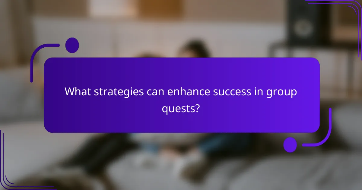 What strategies can enhance success in group quests?