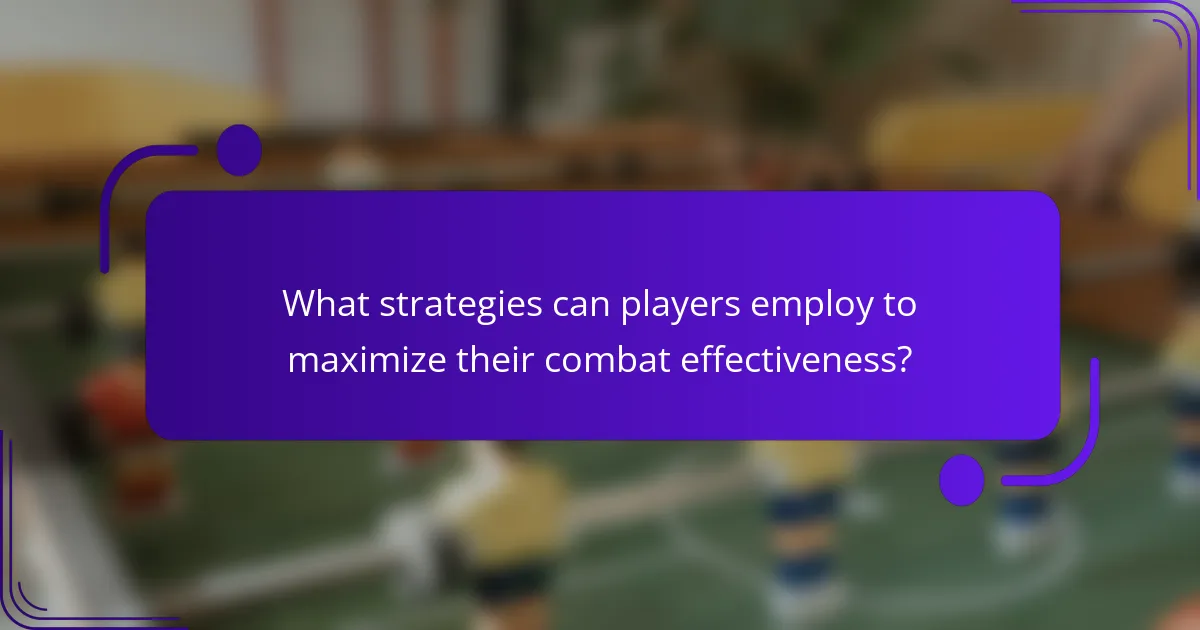 What strategies can players employ to maximize their combat effectiveness?