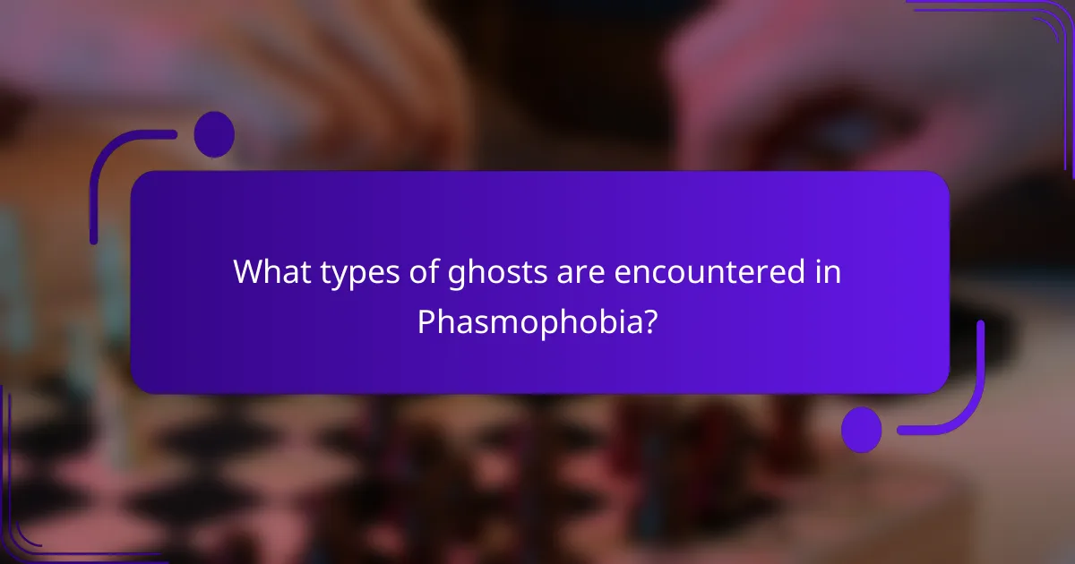 What types of ghosts are encountered in Phasmophobia?