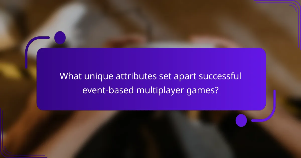 What unique attributes set apart successful event-based multiplayer games?