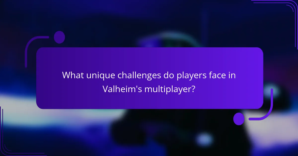 What unique challenges do players face in Valheim's multiplayer?