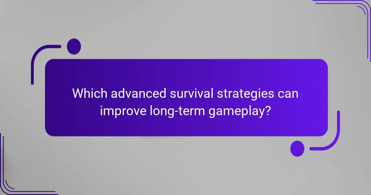Which advanced survival strategies can improve long-term gameplay?