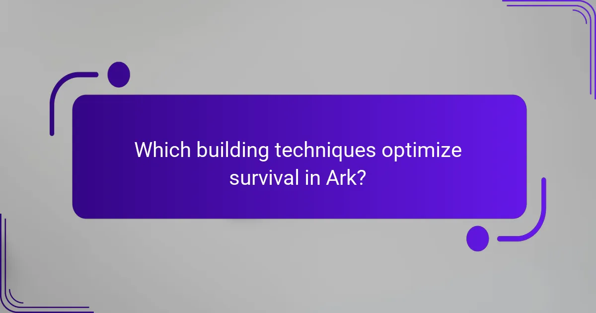 Which building techniques optimize survival in Ark?