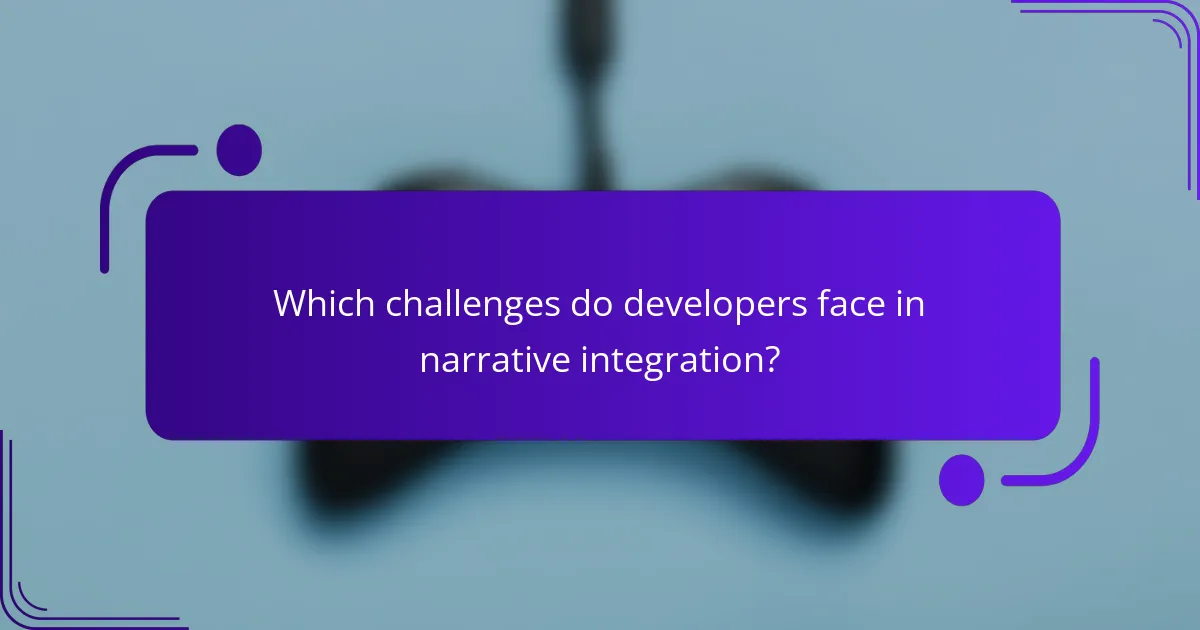 Which challenges do developers face in narrative integration?