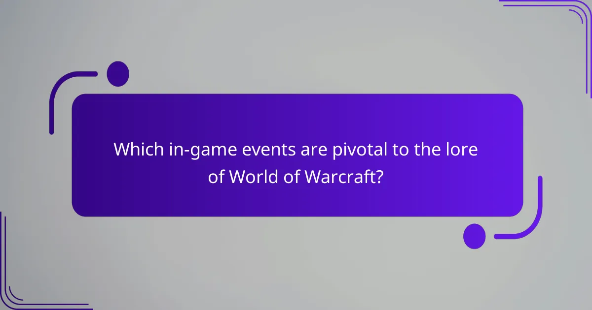 Which in-game events are pivotal to the lore of World of Warcraft?