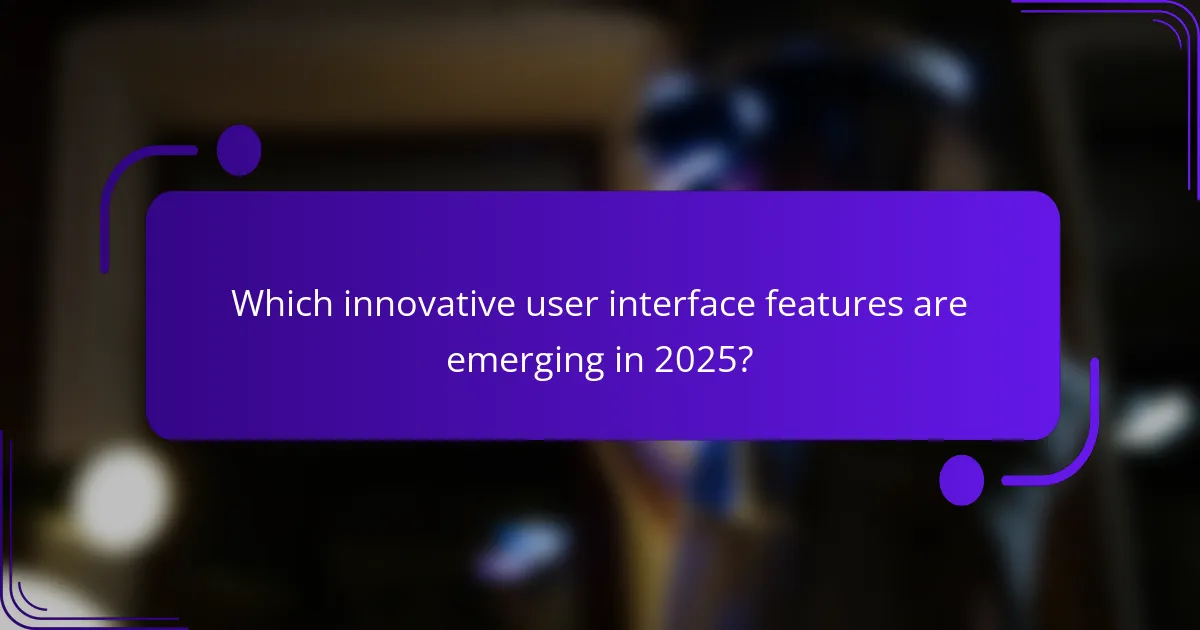 Which innovative user interface features are emerging in 2025?