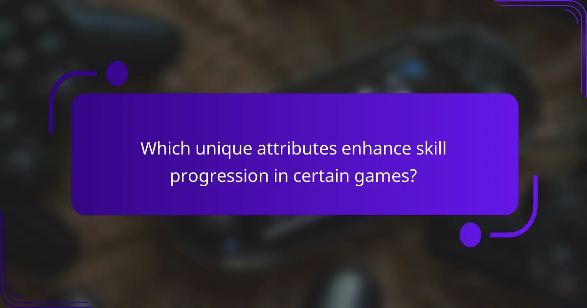 Which unique attributes enhance skill progression in certain games?