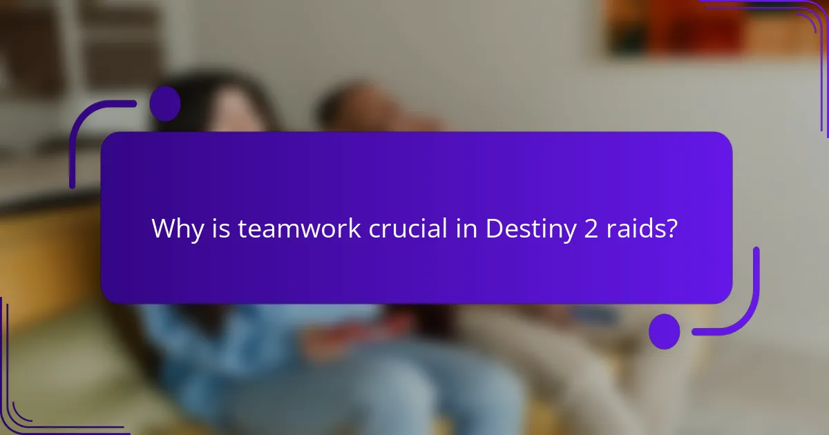 Why is teamwork crucial in Destiny 2 raids?